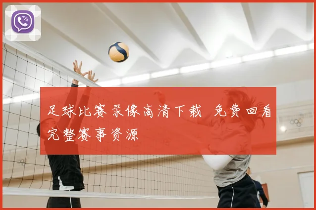足球比赛录像高清下载 免费回看完整赛事资源