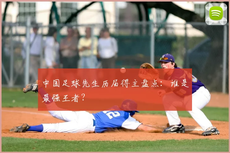 中国足球先生历届得主盘点:谁是最强王者?