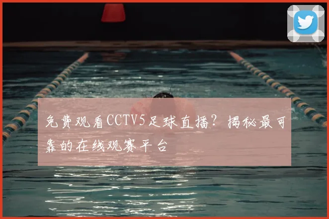 免费观看CCTV5足球直播?揭秘最可靠的在线观赛平台